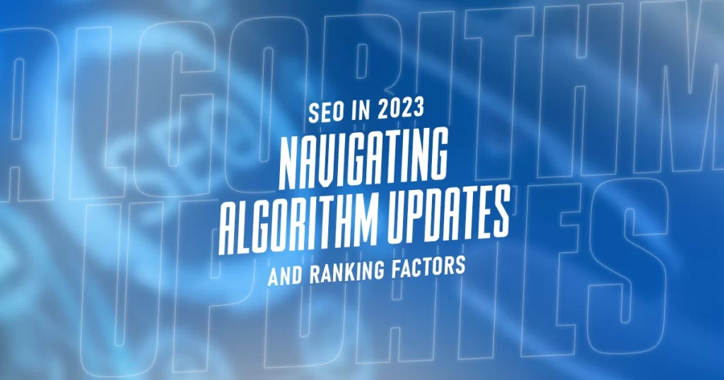 SEO in 2023: Navigating Algorithm Updates and Ranking Factors